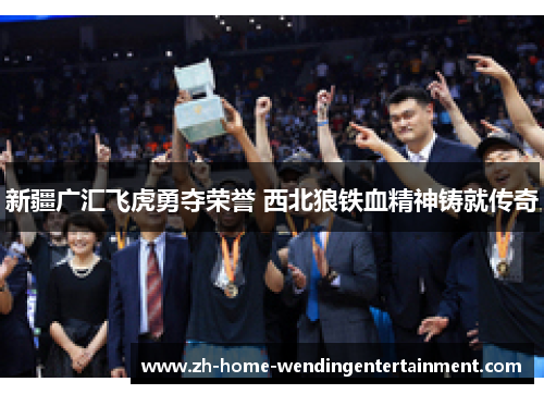 新疆广汇飞虎勇夺荣誉 西北狼铁血精神铸就传奇