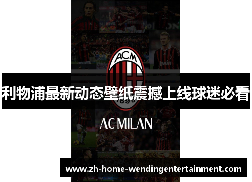 利物浦最新动态壁纸震撼上线球迷必看